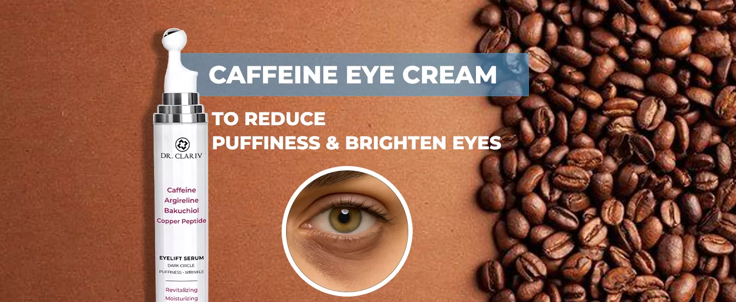 Best Caffeine Eye Cream to Reduce Puffiness & Brighten Eyes - DR.CLARIV