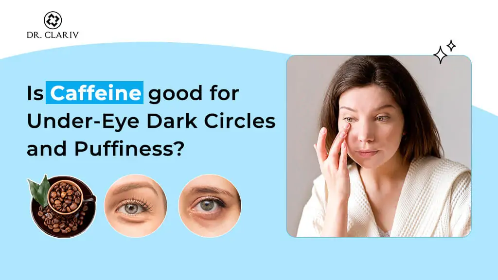 is caffeine good for under eye dark circles and puffiness